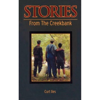 Stories From the Creekbank - by  Curt Iles (Paperback)