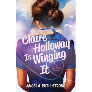 Claire Holloway Is Winging It - by  Angela Ruth Strong (Paperback) - 1 of 1