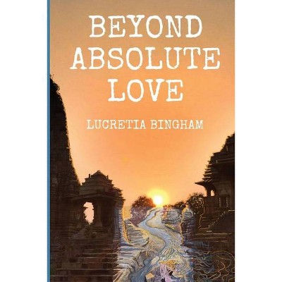 Beyond Absolute Love - by  Lucretia Bingham (Paperback)