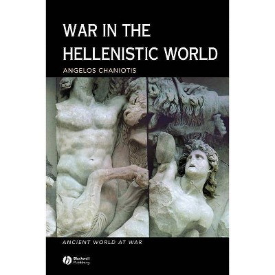 War in the Hellenistic World - (Ancient World at War) by  Angelos Chaniotis (Paperback)