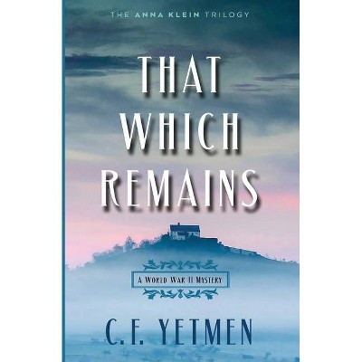 That Which Remains - (Anna Klein Trilogy) by  C F Yetmen (Paperback)