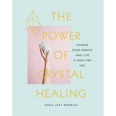 The Power of Crystal Healing - by  Emma Lucy Knowles (Hardcover)