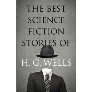 The Best Science Fiction Stories of H. G. Wells - (Dover Literature: Science Fiction/Fantasy Short Stories) by  H G Wells (Paperback) - 1 of 1