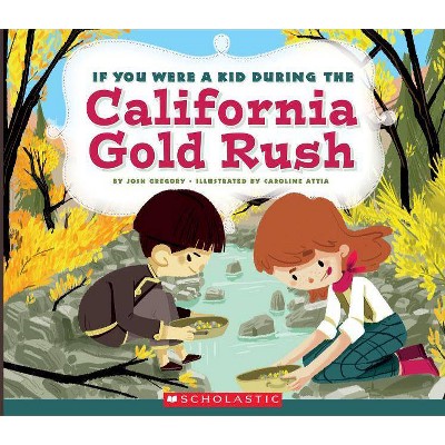 If You Were a Kid During the California Gold Rush (If You Were a Kid) - by  Josh Gregory (Paperback)