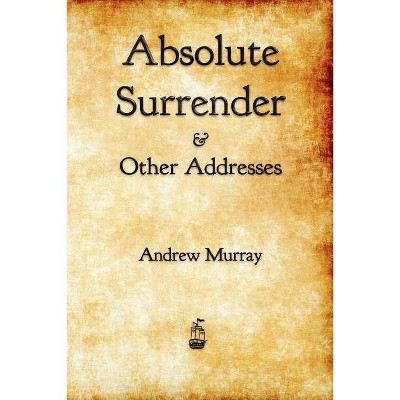 Absolute Surrender - by  Andrew Murray (Paperback)