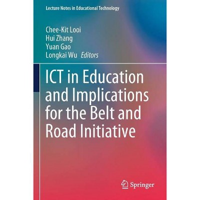 ICT in Education and Implications for the Belt and Road Initiative - by  Chee-Kit Looi & Hui Zhang & Yuan Gao (Paperback)