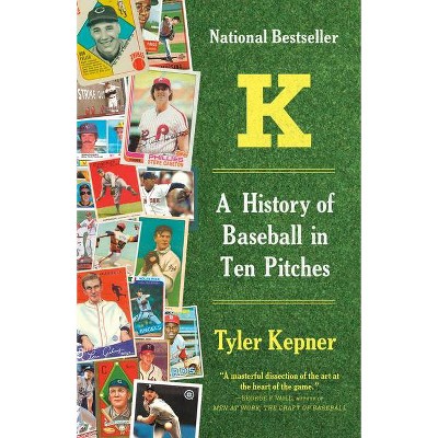 K: A History of Baseball in Ten Pitches - by Tyler Kepner (Paperback)