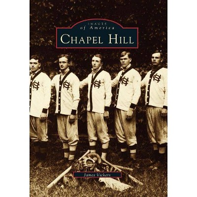 Chapel Hill - (Images of America (Arcadia Publishing)) by  James Vickers (Paperback)