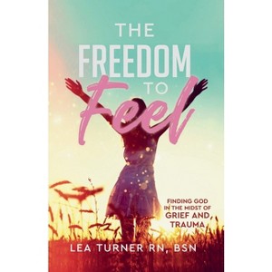 The Freedom To Feel - by  Lea Turner (Paperback) - 1 of 1