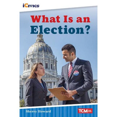 What Is an Election? - (Icivics: Inspiring Action) by  Sherry M Ed Howard (Paperback)