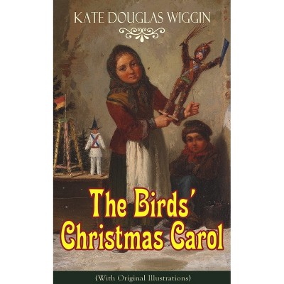 The Birds' Christmas Carol (with Original Illustrations) - by  Kate Douglas Wiggin (Paperback)