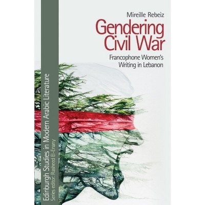Gendering Civil War - (Edinburgh Studies in Modern Arabic Literature) by  Mireille Rebeiz (Hardcover)