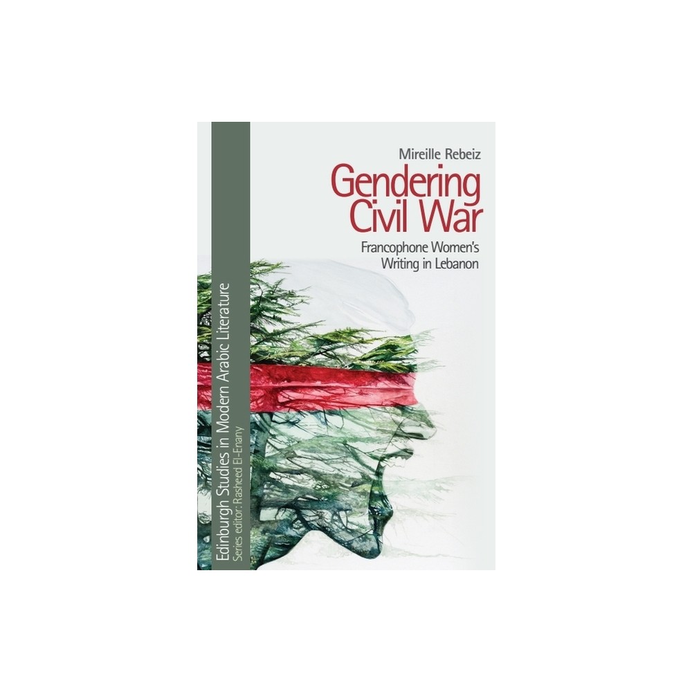 Gendering Civil War - (Edinburgh Studies in Modern Arabic Literature) by Mireille Rebeiz (Paperback)