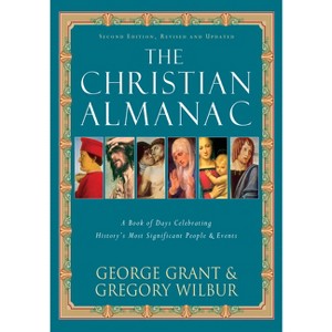 The Christian Almanac - 2nd Edition by  George Grant & Gregory Wilbur (Paperback) - 1 of 1