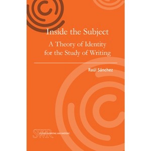 Inside the Subject - (Studies in Writing and Rhetoric) by  Raúl Sánchez (Paperback) - 1 of 1