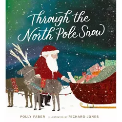Through the North Pole Snow - by  Polly Faber (Hardcover)