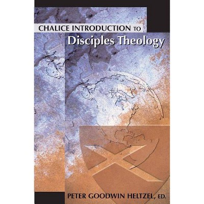 Chalice Introduction to Disciples Theology - by  Peter Goodwin Heltzel (Paperback)