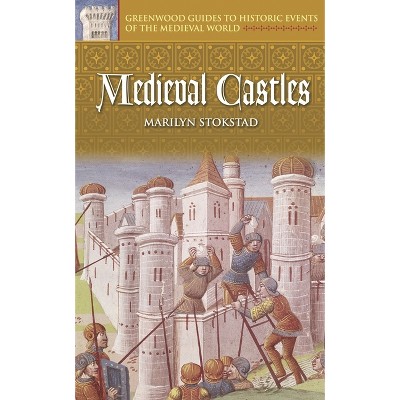 Medieval Castles - (Greenwood Guides to Historic Events of the Medieval World) Annotated by  Marilyn Stokstad (Hardcover)