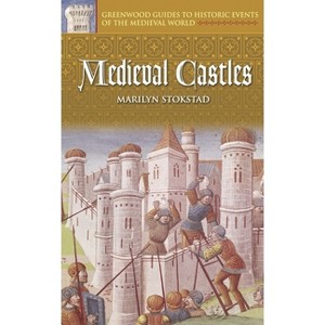 Medieval Castles - (Greenwood Guides to Historic Events of the Medieval World) Annotated by  Marilyn Stokstad (Hardcover) - 1 of 1