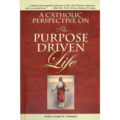 A Catholic Perspective on the Purpose Driven Life - by  Joseph M Champlin (Paperback)