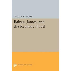 Balzac, James, and the Realistic Novel - (Princeton Legacy Library) by  William W Stowe (Paperback) - 1 of 1