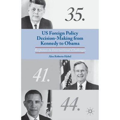US Foreign Policy Decision-Making from Kennedy to Obama - by  A Hybel (Hardcover)
