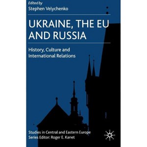 Ukraine, the EU and Russia - (Studies in Central and Eastern Europe) by  S Velychenko (Hardcover) - 1 of 1