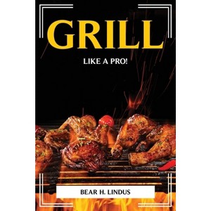 Grill Like a Pro! - by  Bear H Lindus (Paperback) - 1 of 1