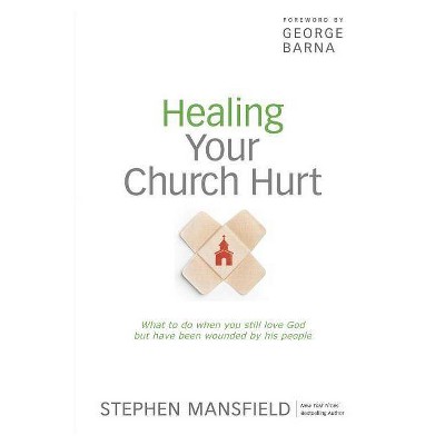 Healing Your Church Hurt - by  Stephen Mansfield (Paperback)