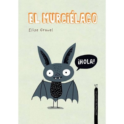 El Murciélago. Colección Animalejos - by  Elise Gravel (Hardcover)