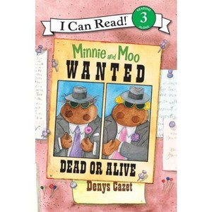 Minnie and Moo: Wanted Dead or Alive - (I Can Read Level 3) by  Denys Cazet (Paperback) - 1 of 1