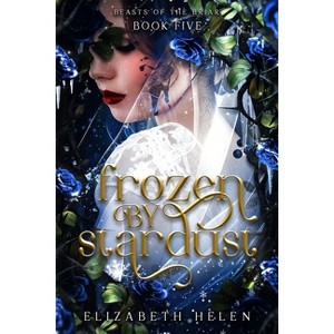 Frozen by Stardust (Standard Edition) - (Beasts of the Briar) by  Elizabeth Helen (Paperback) - 1 of 1
