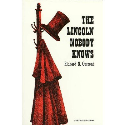 Lincoln Nobody Knows - (American Century) by  Richard N Current (Paperback)