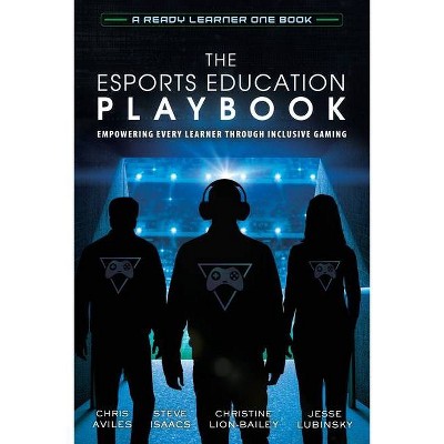 The Esports Education Playbook - by  Chris Aviles & Steve Isaacs & Christine Lion-Bailey (Paperback)