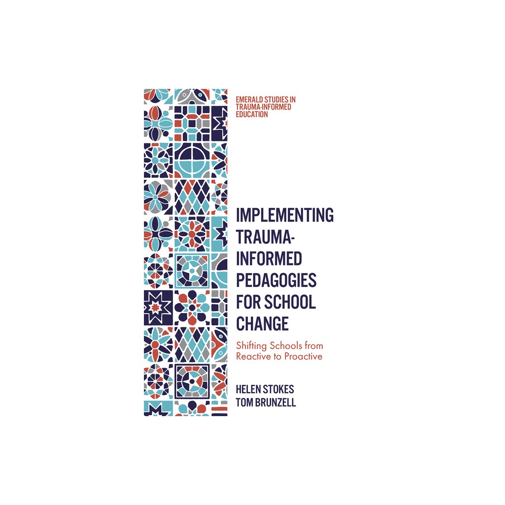 Implementing Trauma-Informed Pedagogies for School Change - (Emerald Studies in Trauma-Informed Education) by Helen Stokes & Tom Brunzell