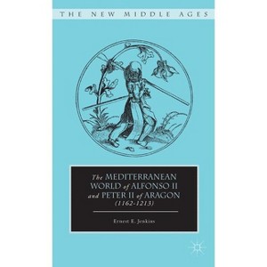 The Mediterranean World of Alfonso II and Peter II of Aragon (1162-1213) - (New Middle Ages) by  E Jenkins (Hardcover) - 1 of 1