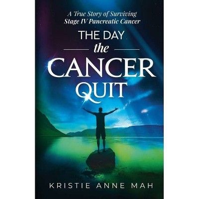 The Day the Cancer Quit - by  Kristie Anne Mah (Paperback)