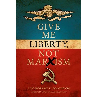 Give Me Liberty, Not Marxism - by  Robert L Maginnis (Paperback)