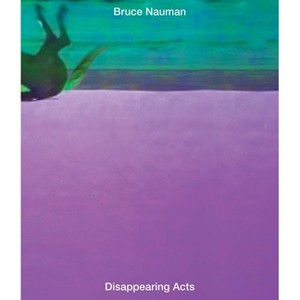 Bruce Nauman: Disappearing Acts - by  Kathy Halbreich & Isabel Friedli & Heidi Naef & Magnus Schaefer & Taylor Walsh (Hardcover) - 1 of 1