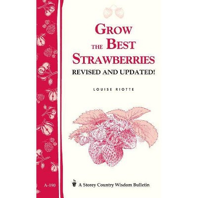 Grow the Best Strawberries - (Storey Country Wisdom Bulletin) by  Louise Riotte (Paperback)