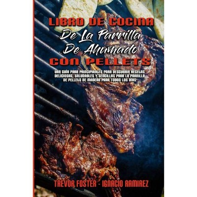 Libro De Cocina De La Parrilla De Ahumado Con Pellets - by  Trevor Foster & Ignacio Ramirez (Paperback)