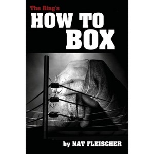 The Ring's How to Box - by  Nat Fleischer (Paperback) - 1 of 1
