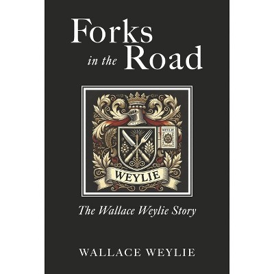 Forks in the Road - by  Wallace Weylie (Hardcover)