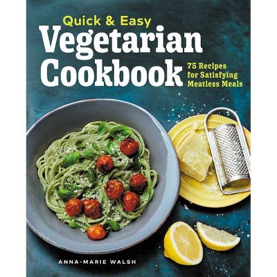 Quick and Easy Vegetarian Cookbook - by  Anna-Marie Walsh (Paperback)