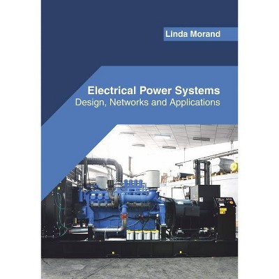 Electrical Power Systems: Design, Networks and Applications - by  Linda Morand (Hardcover)