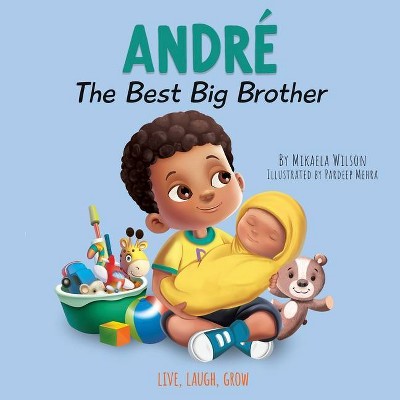 Andre The Best Big Brother - (Live, Laugh, Grow) by  Mikaela Wilson & Pardeep Mehra (Paperback)