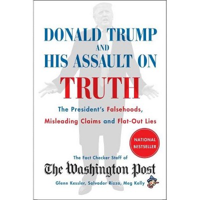 Donald Trump and His Assault on Truth - by  The Washington Post Fact Checker Staff (Paperback)