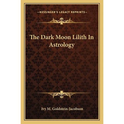 The Dark Moon Lilith in Astrology - by  Ivy M Goldstein-Jacobson (Paperback)