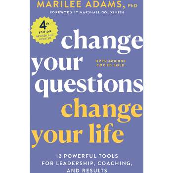 Change Your Questions, Change Your Life, 4th Edition - by  Marilee Adams (Paperback)
