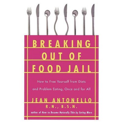 Breaking Out of Food Jail - by  Jean Antonello (Paperback)